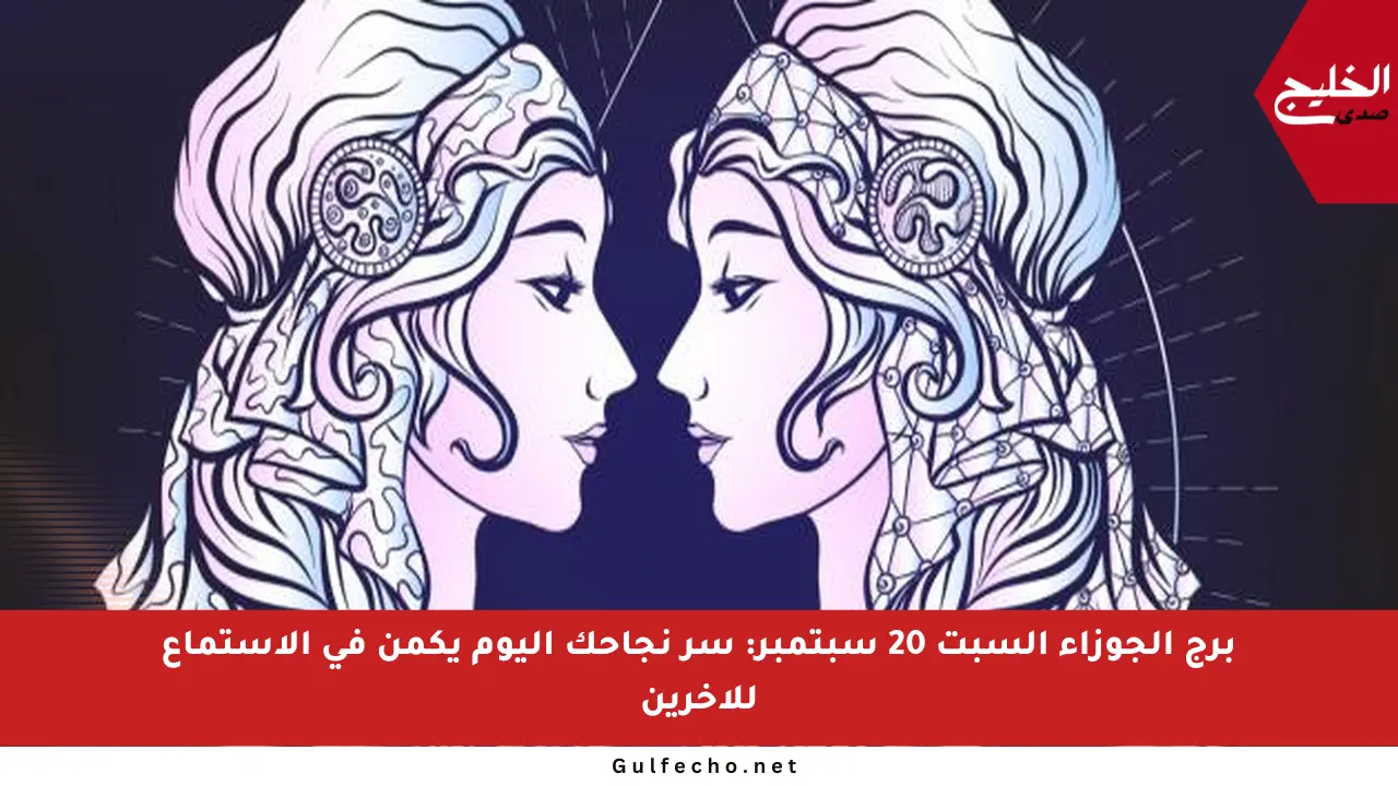 برج الجوزاء السبت 20 سبتمبر: سر نجاحك اليوم يكمن في الاستماع للآخرين